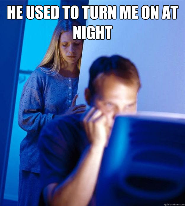 He used to turn me on at night   Redditors Wife