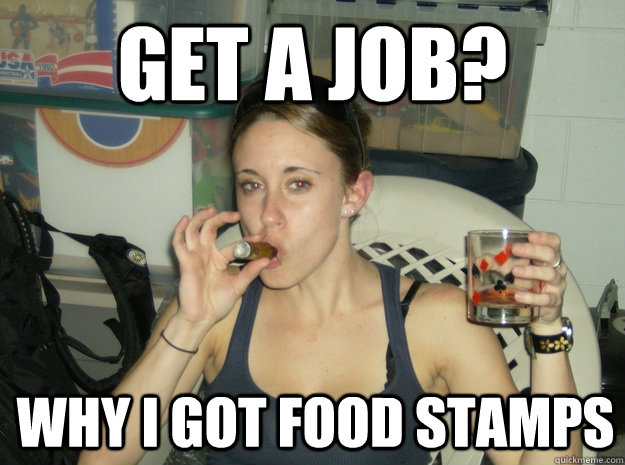 Get a job? Why i got food stamps   