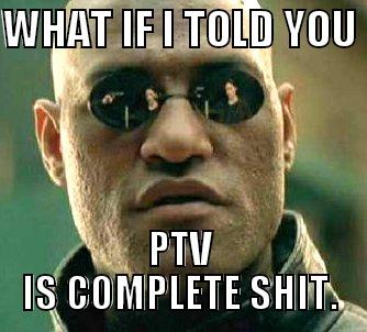 WHAT IF I TOLD YOU  PTV IS COMPLETE SHIT. Matrix Morpheus