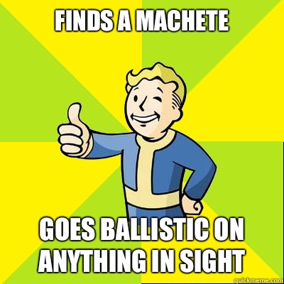 Finds a machete Goes ballistic on anything in sight  Fallout new vegas