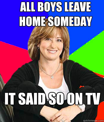 All boys leave home someday It said so on tv - All boys leave home someday It said so on tv  Sheltering Suburban Mom