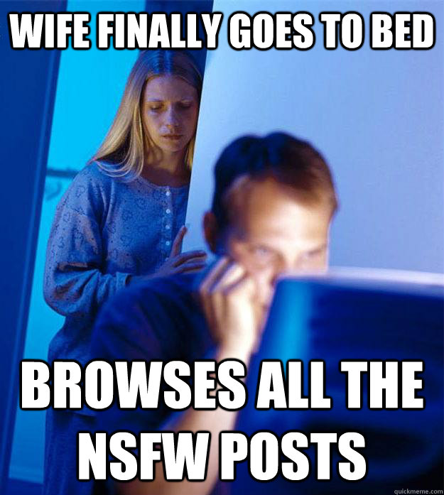 wife finally goes to bed browses all the nsfw posts  Redditors Wife
