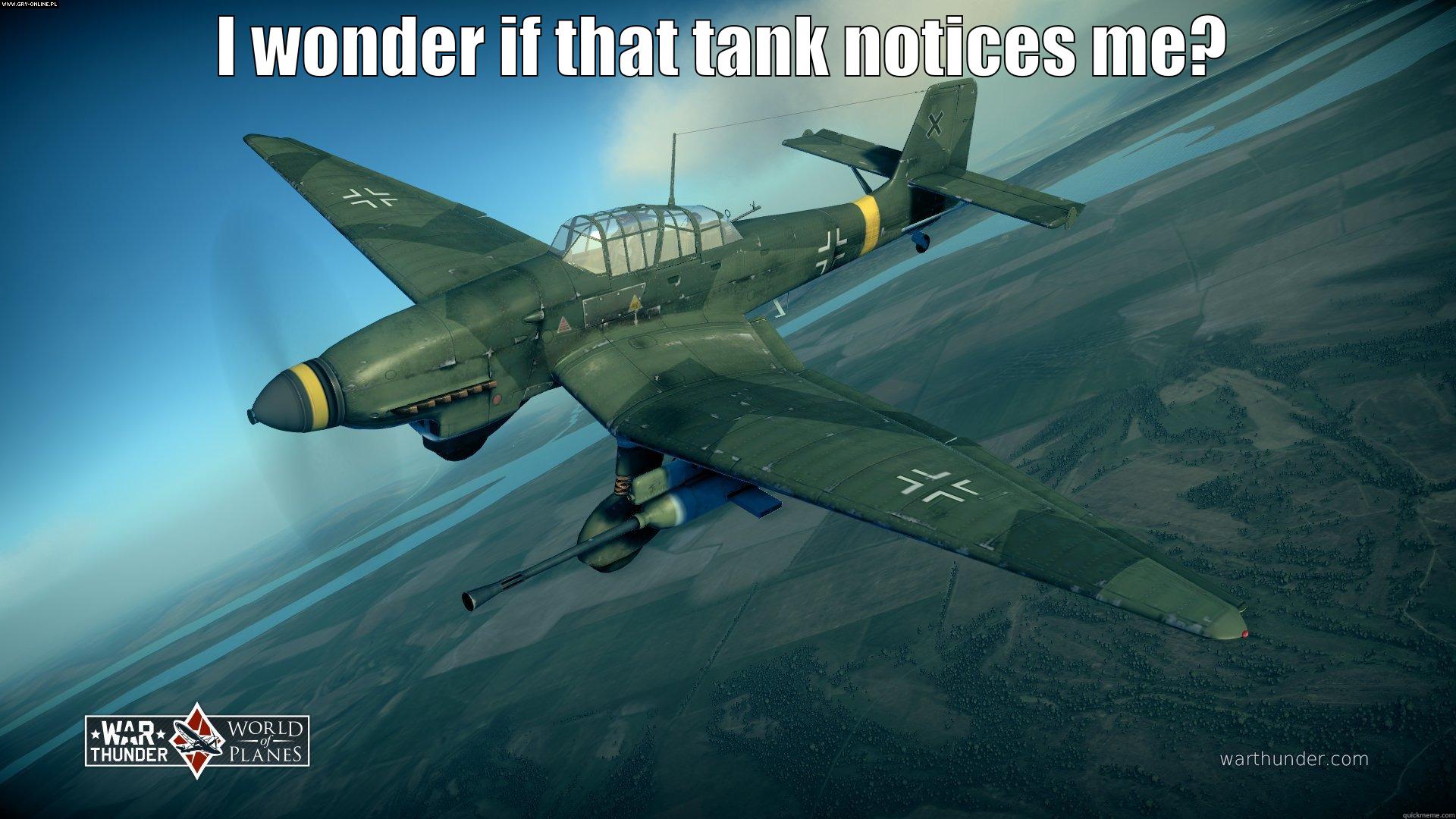 Stuka time - I WONDER IF THAT TANK NOTICES ME?  Misc