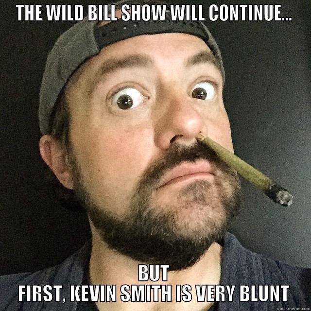 THE WILD BILL SHOW WILL CONTINUE... BUT FIRST, KEVIN SMITH IS VERY BLUNT Misc