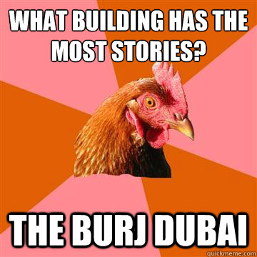 What building has the most stories? The Burj Dubai  Anti-Joke Chicken