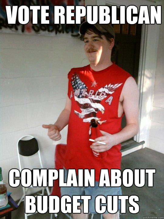 Vote Republican Complain about budget cuts  Redneck Randal
