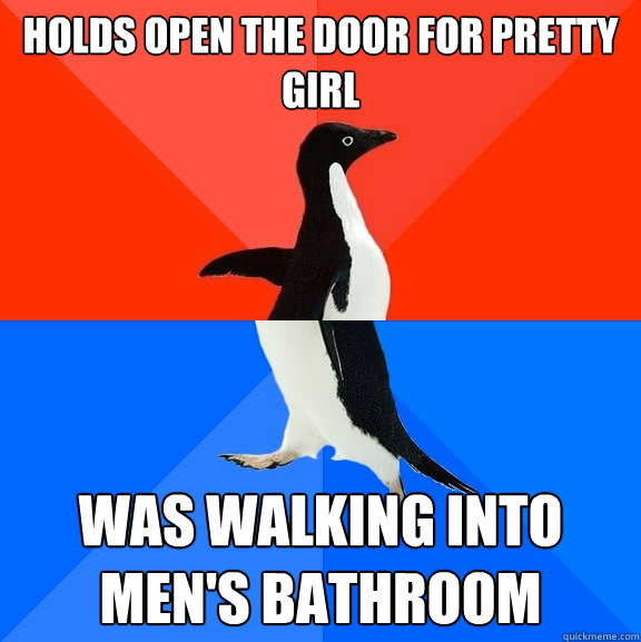 Holds open the door for pretty girl Was walking into men's bathroom  Socially Awesome Awkward Penguin