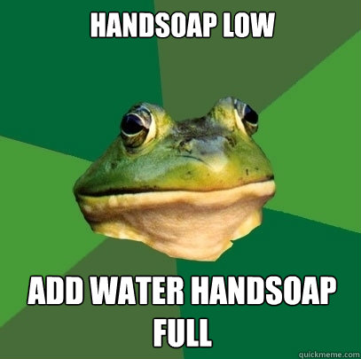 Handsoap low Add water handsoap full  Foul Bachelor Frog