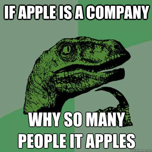If apple is a company Why so many people it apples
  Philosoraptor