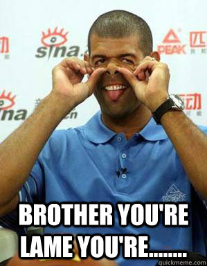  Brother you're lame you're........ -  Brother you're lame you're........  shane battier