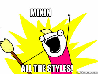 mixin all the styles!  All The Things