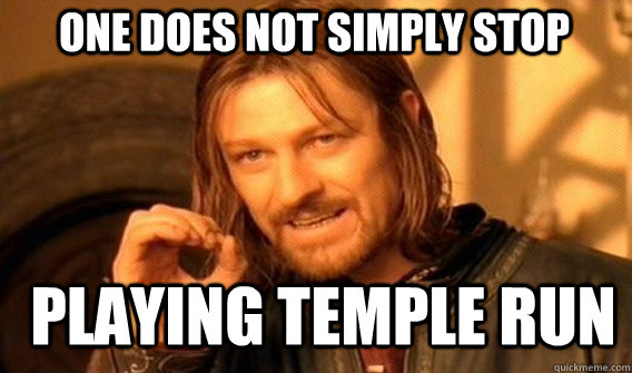 One does not simply stop playing temple run  Boromir