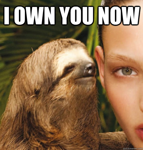 I own you now   Whispering Sloth