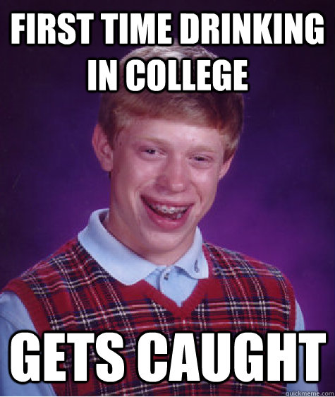 First time drinking in college gets caught  Bad Luck Brian