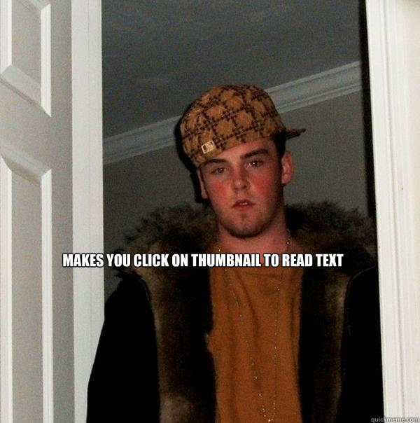 makes you click on thumbnail to read text  Scumbag Steve