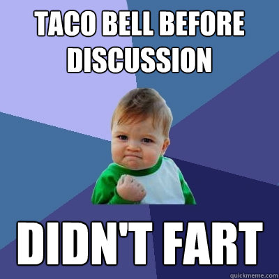 Taco bell before discussion Didn't fart  Success Kid