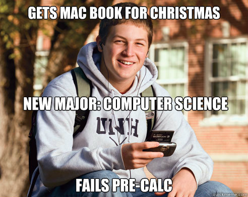 Gets mac book for christmas new major: computer science Fails pre-calc  College Freshman