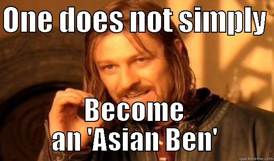ONE DOES NOT SIMPLY  BECOME AN 'ASIAN BEN' Boromir