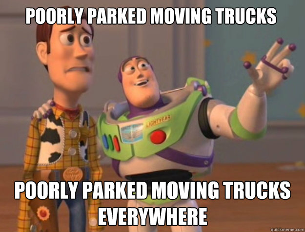 poorly parked moving trucks poorly parked moving trucks everywhere  Buzz Lightyear