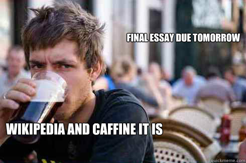 Final essay due tomorrow Wikipedia and caffine it is  Lazy College Senior