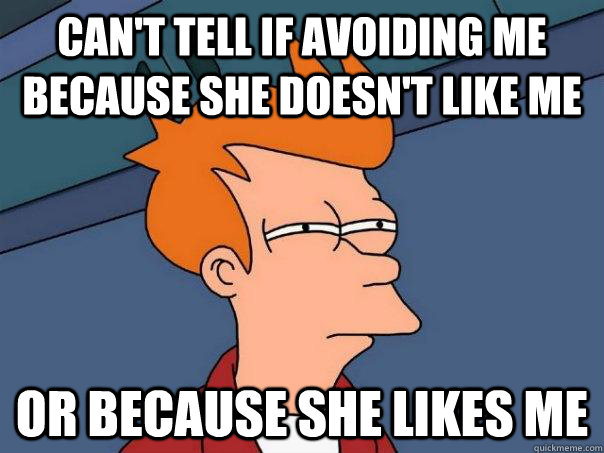 Can't tell if avoiding me because she doesn't like me or because she likes me  Futurama Fry