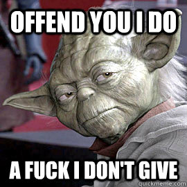 Offend you I do a Fuck I don't give - Offend you I do a Fuck I don't give  Clone War Yoda