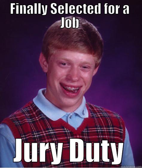 FINALLY SELECTED FOR A JOB JURY DUTY Bad Luck Brian