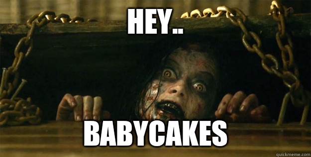 Hey.. Babycakes - Hey.. Babycakes  evil dead girl