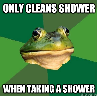 Only cleans shower When taking a shower  Foul Bachelor Frog