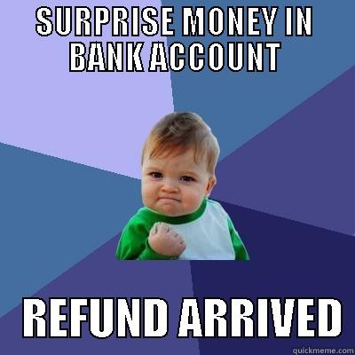 Tax Refund - SURPRISE MONEY IN BANK ACCOUNT    REFUND ARRIVED Success Kid