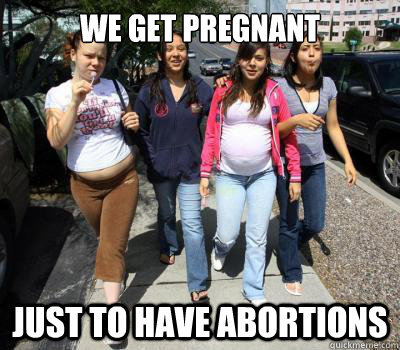 we get pregnant just to have abortions - we get pregnant just to have abortions  Silly Teenagers