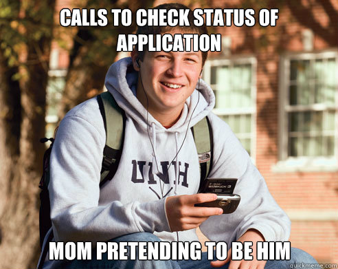Calls to check status of application mom pretending to be him  College Freshman