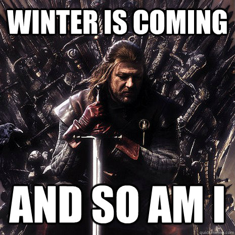 Winter is coming And so am I - Winter is coming And so am I  Ned Stark