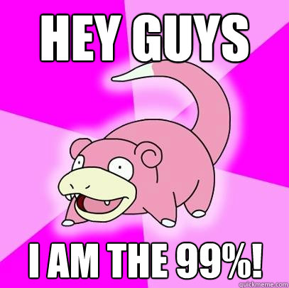 Hey guys I am the 99%!  Slowpoke