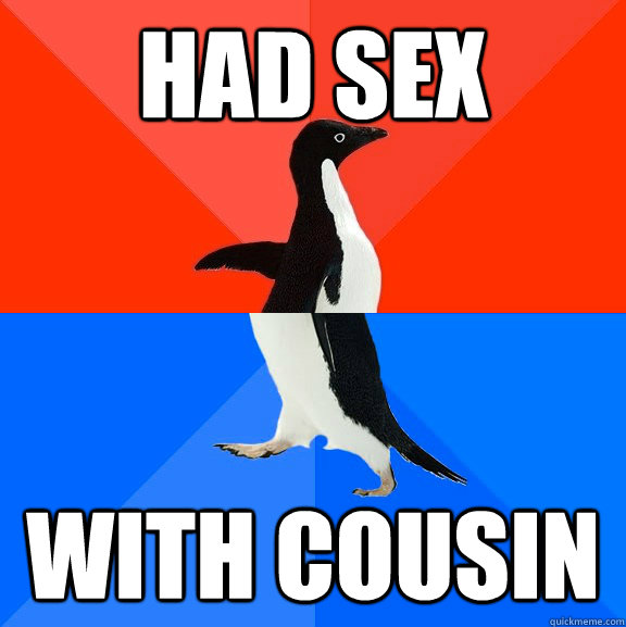 HAD SEX WITH COUSIN  Socially Awesome Awkward Penguin