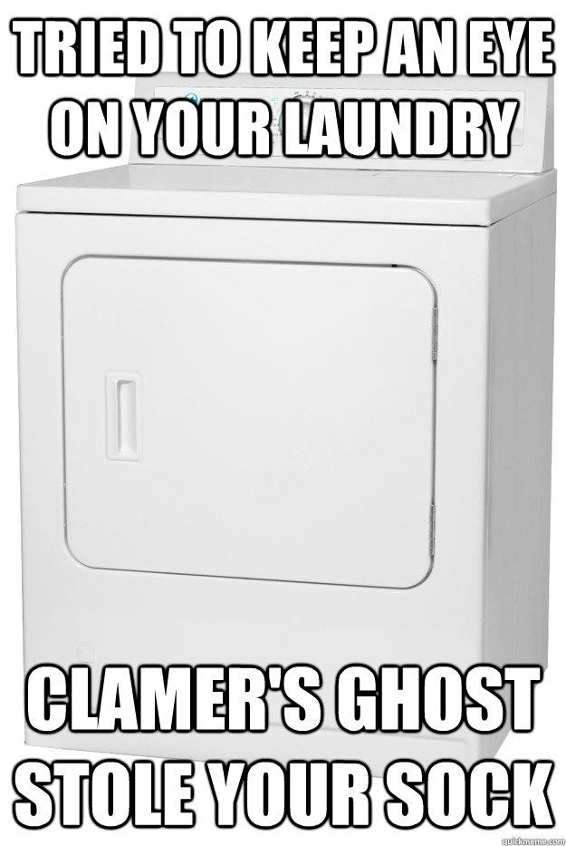 Tried to keep an eye on your laundry Clamer's ghost stole your sock - Tried to keep an eye on your laundry Clamer's ghost stole your sock  Misunderstood Clothes Dryer