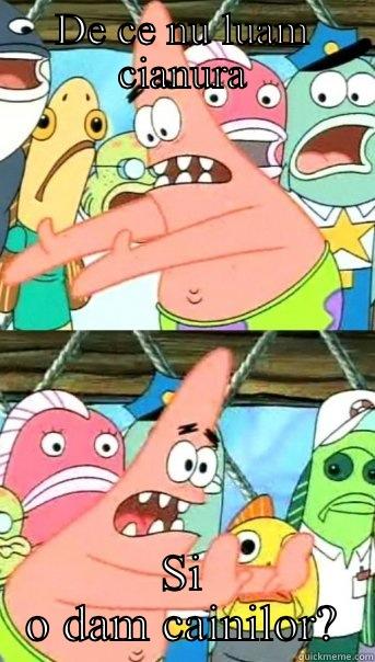 DE CE NU LUAM CIANURA SI O DAM CAINILOR? Push it somewhere else Patrick