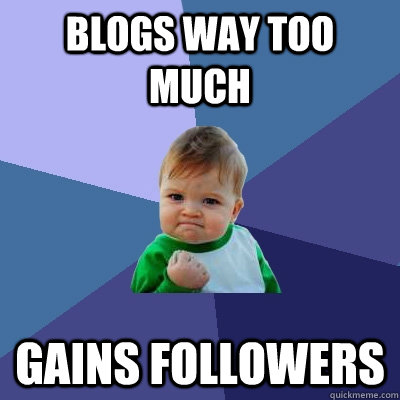 Blogs way too much Gains followers  Success Kid