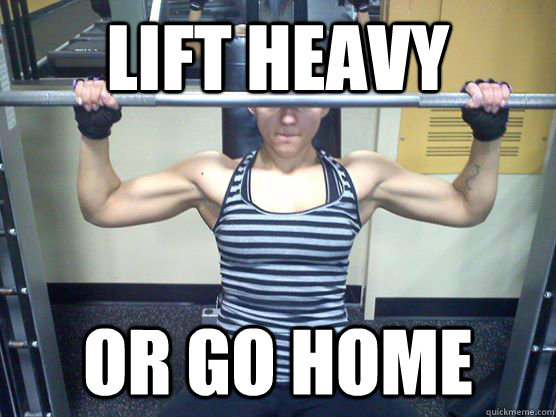 lift heavy or go home - lift heavy or go home  lift heavy