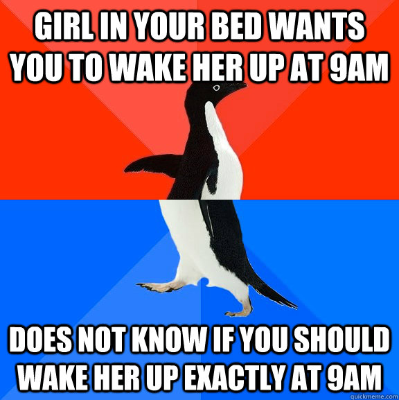 Girl in your bed wants you to wake her up at 9am does not know if you should wake her up exactly at 9am  Socially Awesome Awkward Penguin