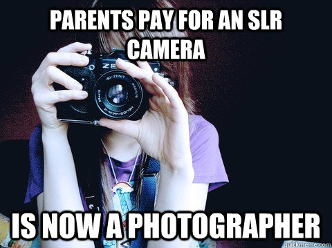 Parents pay for an slr camera IS NOW A PHOTOGRAPHER  Annoying Photographer