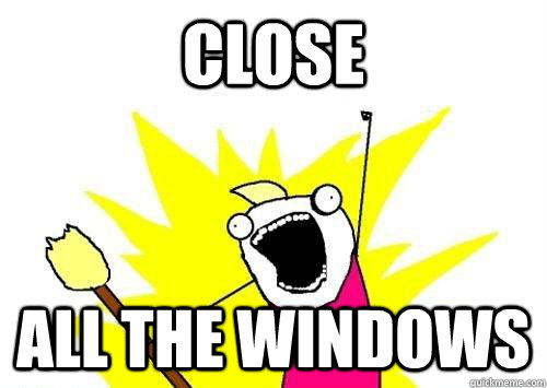CLOSE ALL THE WINDOWS  x all the y