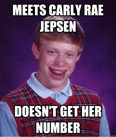 meets carly rae jepsen  doesn't get her number   Bad Luck Brian