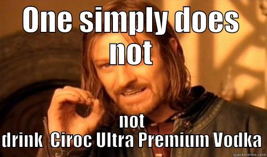 ONE SIMPLY DOES NOT NOT DRINK  CIROC ULTRA PREMIUM VODKA Boromir