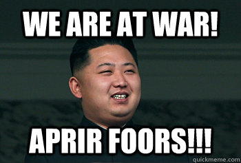 We are at war! APRIR FOORS!!!  