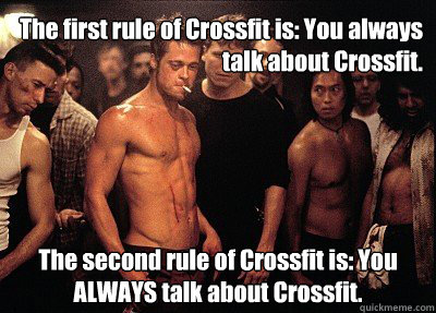 The first rule of Crossfit is: You always talk about Crossfit. The second rule of Crossfit is: You ALWAYS talk about Crossfit. - The first rule of Crossfit is: You always talk about Crossfit. The second rule of Crossfit is: You ALWAYS talk about Crossfit.  Rules of Crossfit