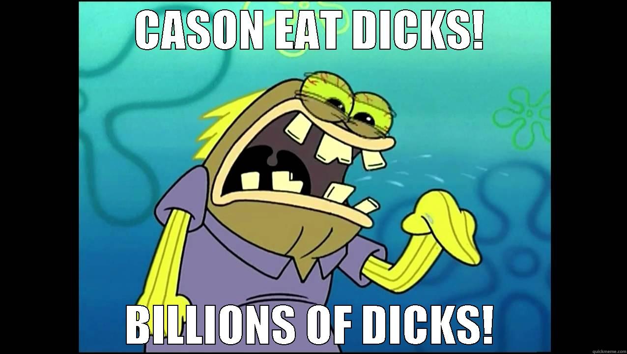 CASON EAT DICKS! BILLIONS OF DICKS! Misc