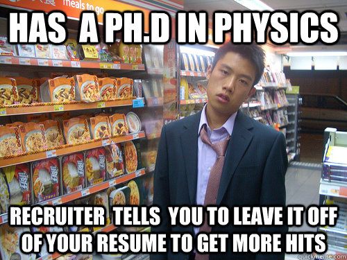 Has  a pH.D in Physics Recruiter  tells  you to Leave it Off of Your Resume to get More Hits  Disenchanted Young Professional