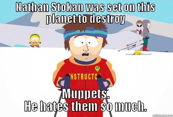 NATHAN STOKAN WAS SET ON THIS PLANET TO DESTROY MUPPETS. HE HATES THEM SO MUCH. Super Cool Ski Instructor