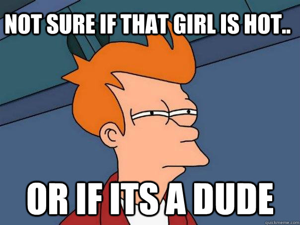 Not sure if that girl is hot.. Or if its a dude  Futurama Fry